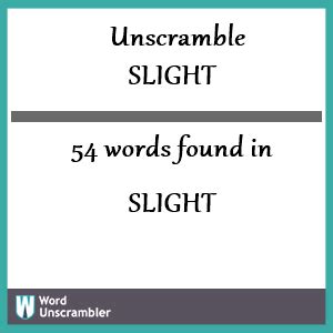  Above are the results of unscrambling slight. Using the word generator and word unscrambler for the letters S L I G H T, we unscrambled the letters to create a list of all the words found in Scrabble, Words with Friends, and Text Twist. We found a total of 39 words by unscrambling the letters in slight. 